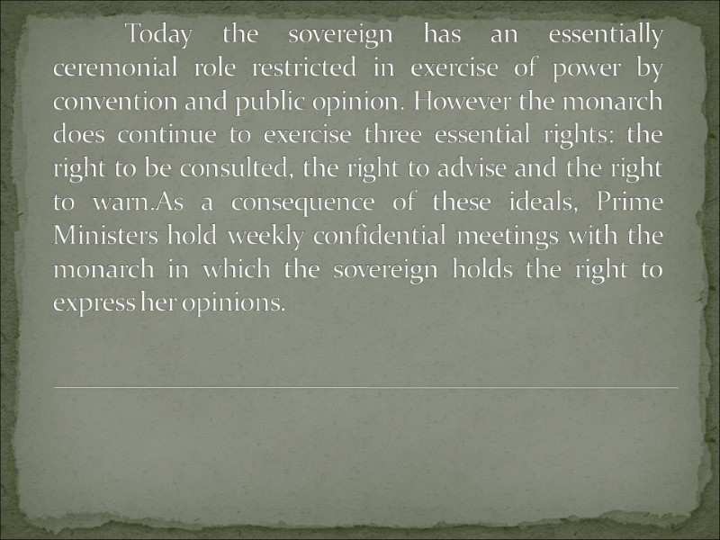 Today the sovereign has an essentially ceremonial role restricted in exercise of power by